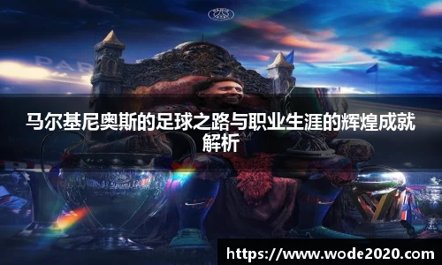 马尔基尼奥斯的足球之路与职业生涯的辉煌成就解析